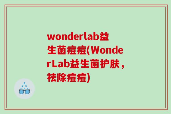 wonderlab益生菌痘痘(WonderLab益生菌护肤，祛除痘痘)