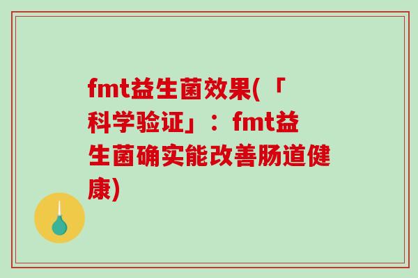 fmt益生菌效果(「科学验证」：fmt益生菌确实能改善肠道健康)