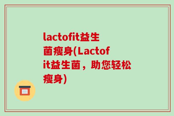 lactofit益生菌瘦身(Lactofit益生菌，助您轻松瘦身)