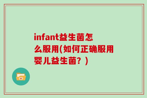 infant益生菌怎么服用(如何正确服用婴儿益生菌？)