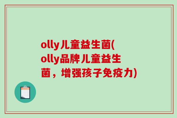 olly儿童益生菌(olly品牌儿童益生菌，增强孩子免疫力)