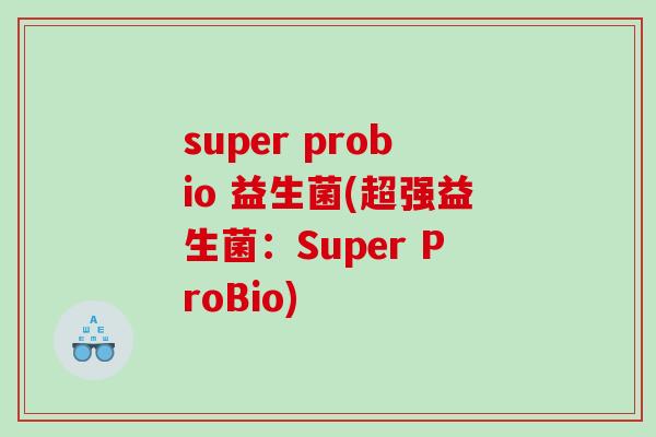 super probio 益生菌(超强益生菌：Super ProBio)