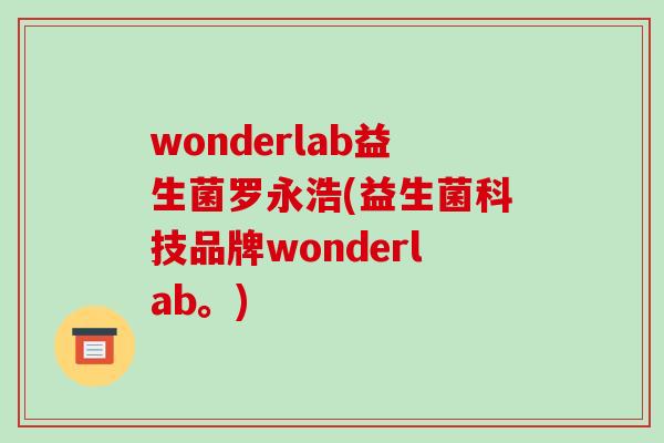 wonderlab益生菌罗永浩(益生菌科技品牌wonderlab。)