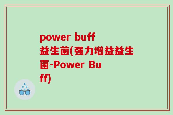 power buff益生菌(强力增益益生菌-Power Buff)