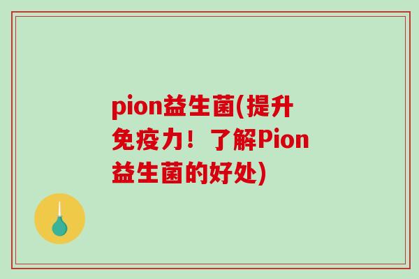 pion益生菌(提升免疫力！了解Pion益生菌的好处)
