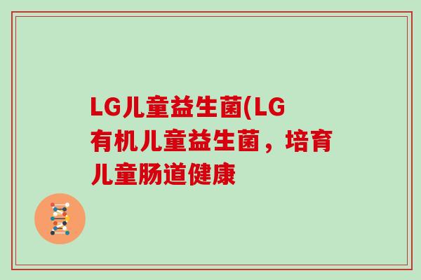 LG儿童益生菌(LG有机儿童益生菌，培育儿童肠道健康
