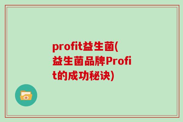 profit益生菌(益生菌品牌Profit的成功秘诀)