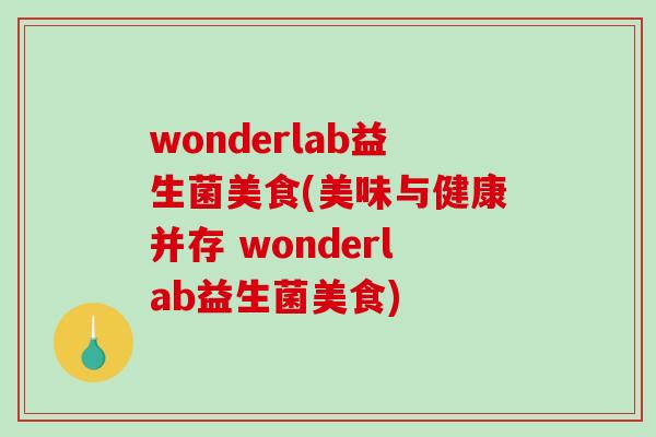 wonderlab益生菌美食(美味与健康并存 wonderlab益生菌美食)
