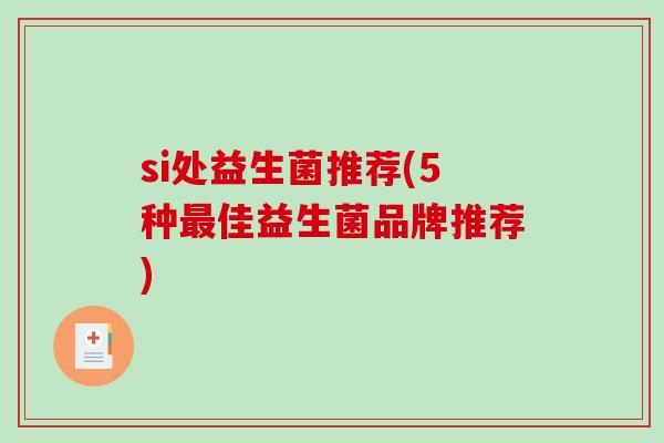 si处益生菌推荐(5种最佳益生菌品牌推荐)