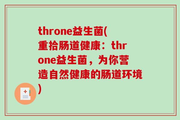 throne益生菌(重拾肠道健康：throne益生菌，为你营造自然健康的肠道环境)