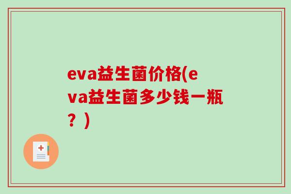 eva益生菌价格(eva益生菌多少钱一瓶？)