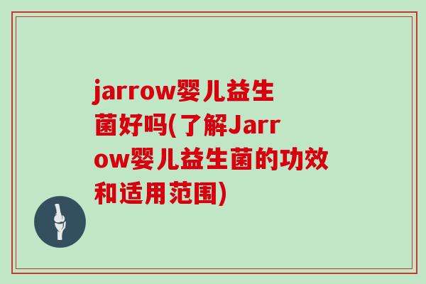 jarrow婴儿益生菌好吗(了解Jarrow婴儿益生菌的功效和适用范围)