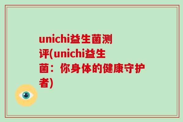 unichi益生菌测评(unichi益生菌：你身体的健康守护者)