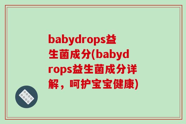 babydrops益生菌成分(babydrops益生菌成分详解，呵护宝宝健康)