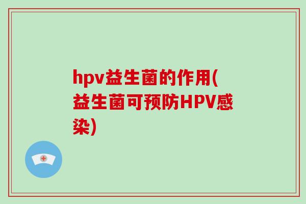 hpv益生菌的作用(益生菌可预防HPV感染)