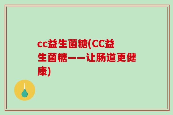 cc益生菌糖(CC益生菌糖——让肠道更健康)