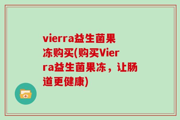 vierra益生菌果冻购买(购买Vierra益生菌果冻，让肠道更健康)