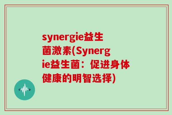 synergie益生菌激素(Synergie益生菌：促进身体健康的明智选择)