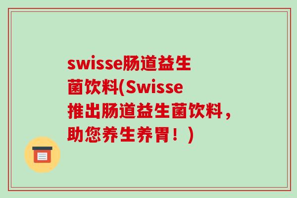 swisse肠道益生菌饮料(Swisse推出肠道益生菌饮料，助您养生养胃！)