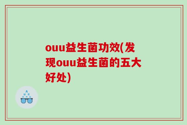 ouu益生菌功效(发现ouu益生菌的五大好处)