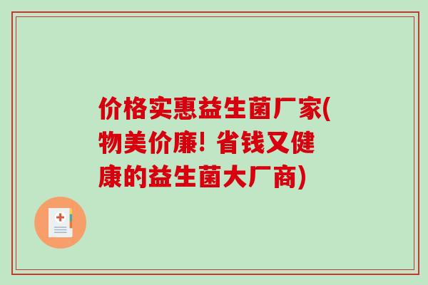 价格实惠益生菌厂家(物美价廉! 省钱又健康的益生菌大厂商)