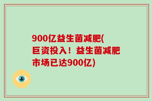 900亿益生菌减肥(巨资投入！益生菌减肥市场已达900亿)
