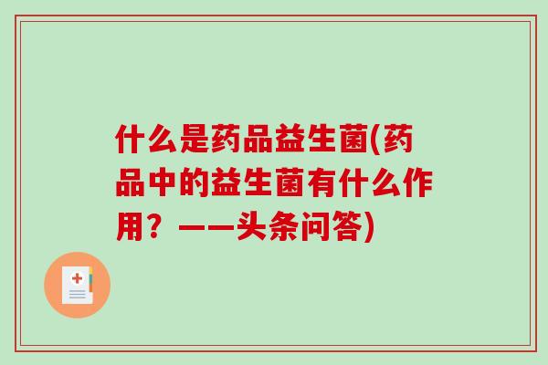 什么是药品益生菌(药品中的益生菌有什么作用？——头条问答)