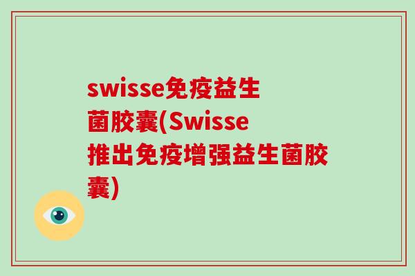 swisse益生菌胶囊(Swisse推出增强益生菌胶囊)