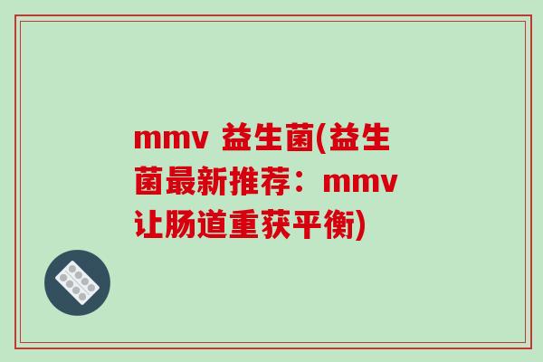 mmv 益生菌(益生菌最新推荐：mmv 让肠道重获平衡)
