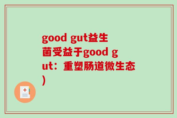 good gut益生菌受益于good gut：重塑肠道微生态)