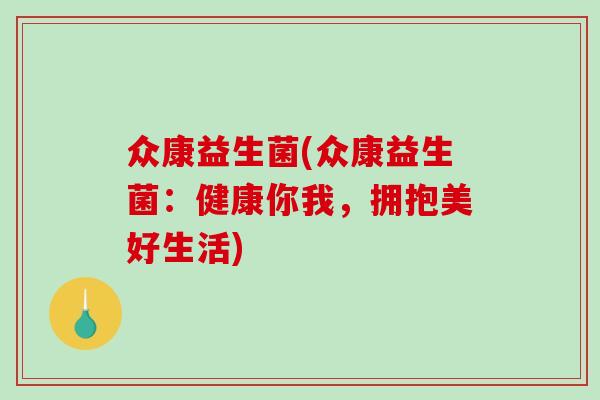 众康益生菌(众康益生菌：健康你我，拥抱美好生活)