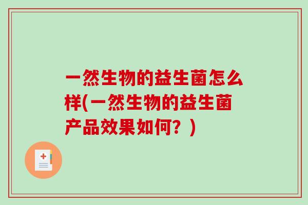 一然生物的益生菌怎么样(一然生物的益生菌产品效果如何？)