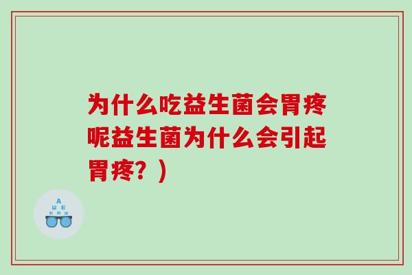 为什么吃益生菌会胃疼呢益生菌为什么会引起胃疼？)