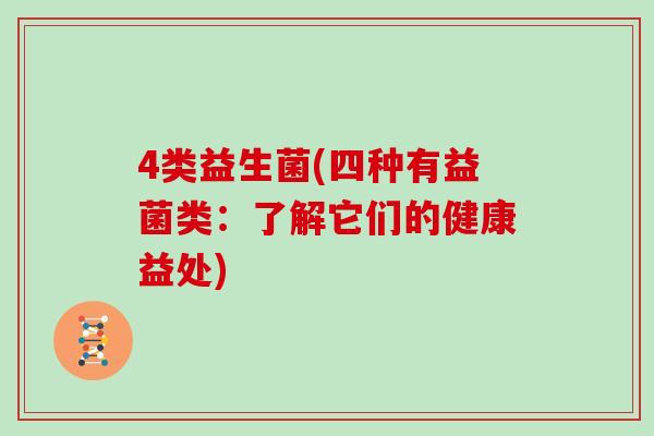 4类益生菌(四种有益菌类：了解它们的健康益处)