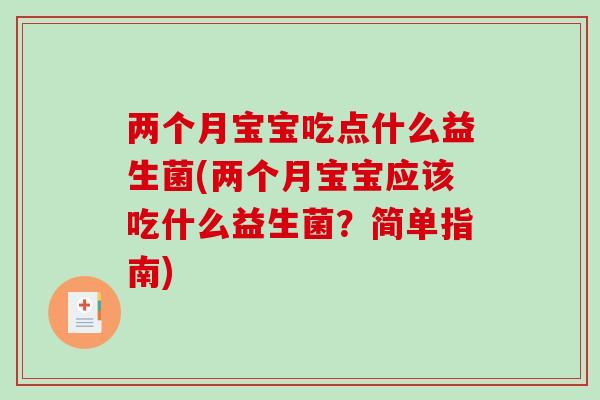 两个月宝宝吃点什么益生菌(两个月宝宝应该吃什么益生菌?简单指南) 两个月宝宝吃点什么益生菌(两个月宝宝应该吃什么益生菌?简单指南)