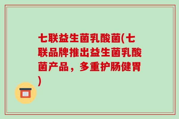 七联益生菌乳酸菌(七联品牌推出益生菌乳酸菌产品，多重护肠健胃)