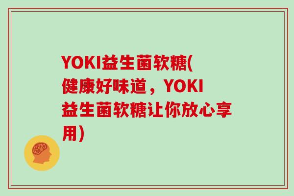 YOKI益生菌软糖(健康好味道，YOKI益生菌软糖让你放心享用)