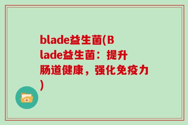 blade益生菌(Blade益生菌：提升肠道健康，强化免疫力)
