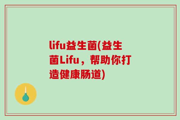 lifu益生菌(益生菌Lifu，帮助你打造健康肠道)