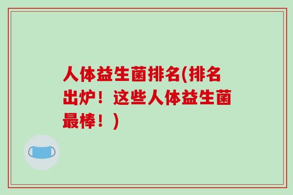 人体益生菌排名(排名出炉！这些人体益生菌最棒！)