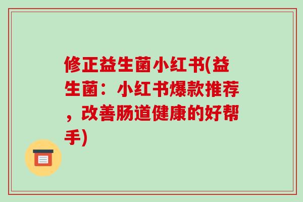 修正益生菌小红书(益生菌：小红书爆款推荐，改善肠道健康的好帮手)