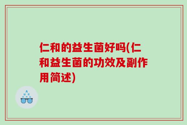 仁和的益生菌好吗(仁和益生菌的功效及副作用简述)