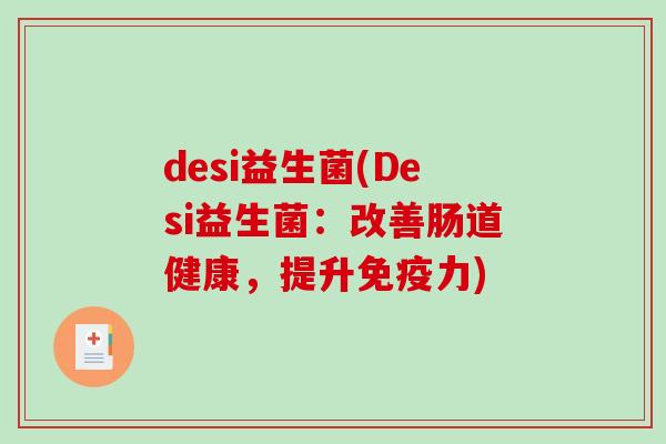 desi益生菌(Desi益生菌：改善肠道健康，提升免疫力)