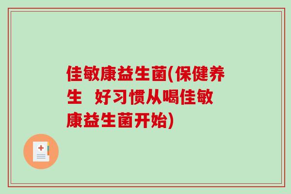 佳敏康益生菌(保健养生  好习惯从喝佳敏康益生菌开始)