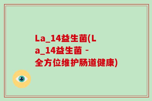 La_14益生菌(La_14益生菌 - 全方位维护肠道健康) La_14益生菌(La_14益生菌 - 全方位维护肠道健康)