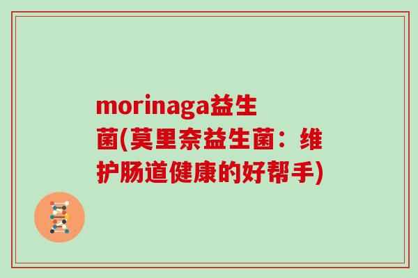 morinaga益生菌(莫里奈益生菌：维护肠道健康的好帮手)