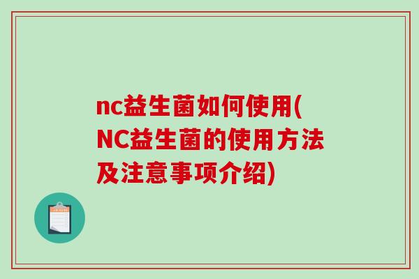 nc益生菌如何使用(NC益生菌的使用方法及注意事项介绍)
