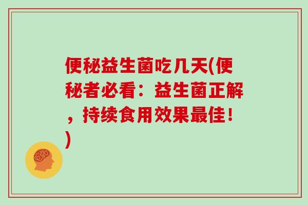 益生菌吃几天(者必看：益生菌正解，持续食用效果佳！)