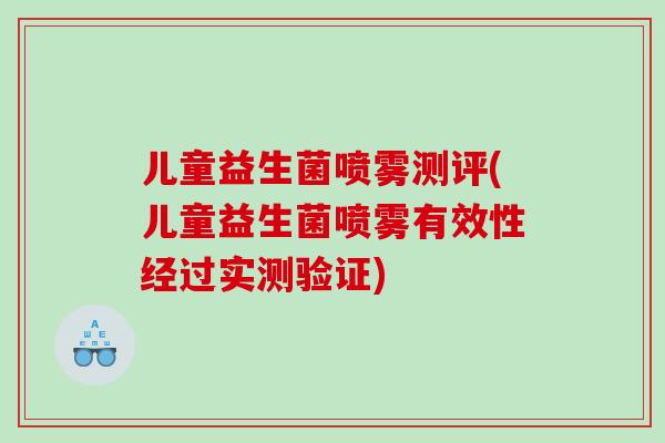 儿童益生菌喷雾测评(儿童益生菌喷雾有效性经过实测验证)