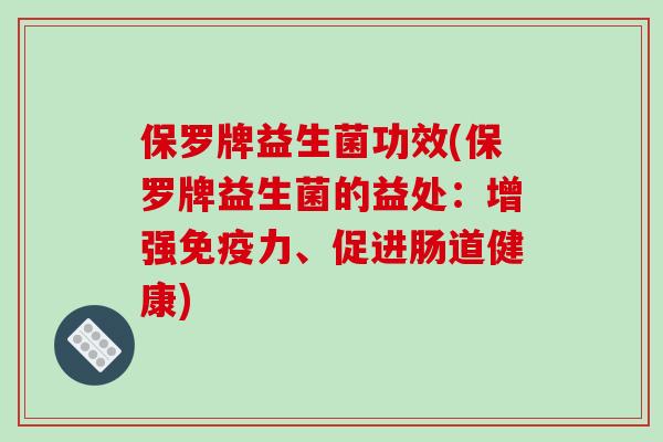 保罗牌益生菌功效(保罗牌益生菌的益处：增强力、促进肠道健康)